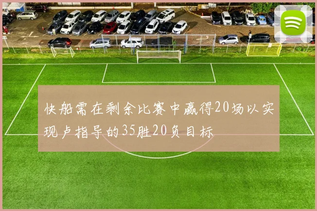 快船需在剩余比赛中赢得20场以实现卢指导的35胜20负目标