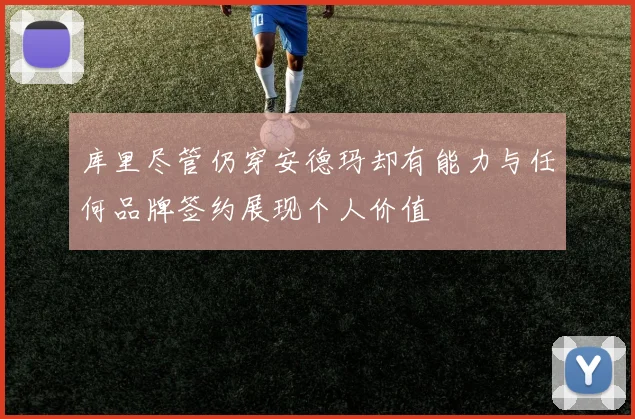 库里尽管仍穿安德玛却有能力与任何品牌签约展现个人价值