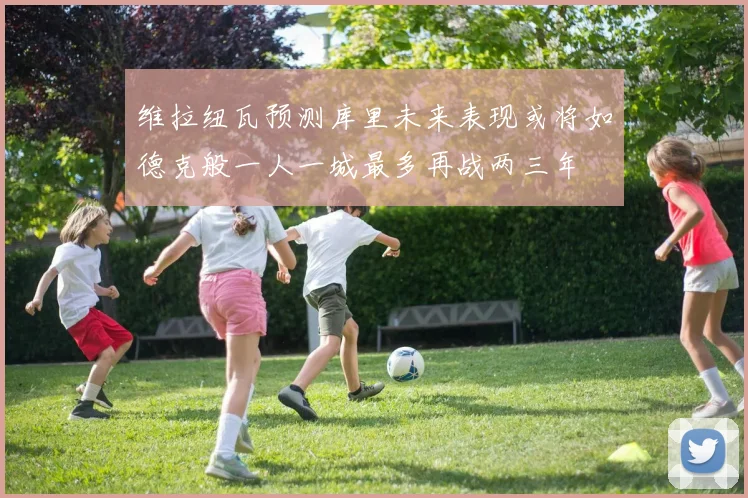 维拉纽瓦预测库里未来表现或将如德克般一人一城最多再战两三年