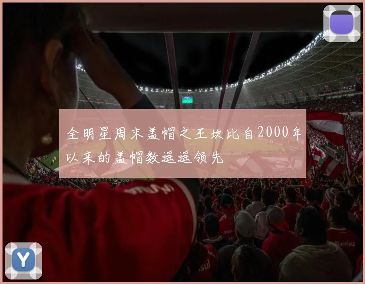 全明星周末盖帽之王坎比自2000年以来的盖帽数遥遥领先